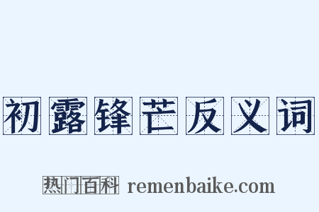 初露锋芒反义词是什么意思的图片